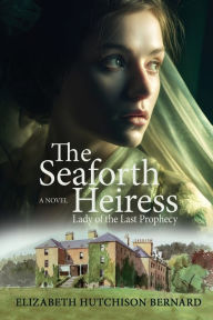 Books in english download free txt The Seaforth Heiress: Lady of the Last Prophecy: A Novel by Elizabeth Hutchison Bernard