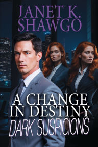 Title: A Change in Destiny: Dark Suspicions, Author: Janet K Shawgo