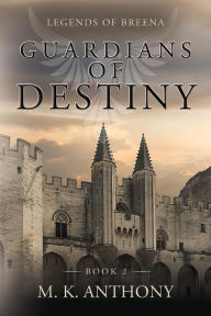 Title: Guardians of Destiny: Legends of Breena, Author: M. K. Anthony