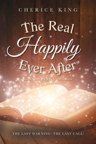 Title: The Real Happily Ever After Part 3: The Last Warning! The Last Call!, Author: Cherice King