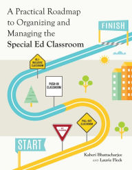 Title: A Practical Roadmap to Organizing and Managing the Special Ed Classroom, Author: Kaberi Bhattacharjee
