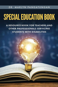 Title: Special Education Book: A Resource Book for Teachers and Other Professionals Servicing Students with Disabilities, Author: Dr. Marlyn Pangatungan