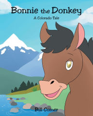 Title: Bonnie the Donkey: A Colorado Tale, Author: Bill Comer