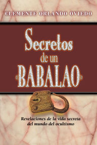Title: Secretos de un Babalao: Revelaciones de la vida secreta del mundo del ocultismo, Author: Clemente Orlando Oviedo