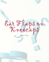 Title: Ear Flaps on Kneecaps, Author: Max Lee