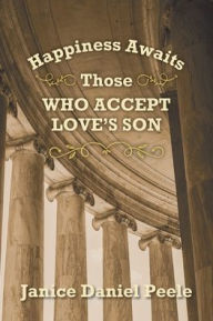 Title: Happiness Awaits Those Who Accept Love's Son, Author: Janice Daniel Peele