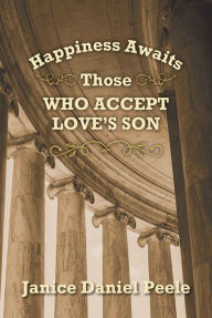 Title: Happiness Awaits Those Who Accept Love's Son, Author: Janice Daniel Peele