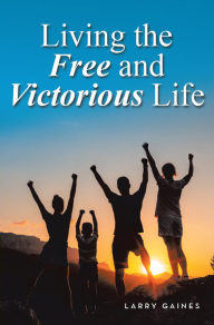 Title: Living the Free and Victorious Life, Author: Larry Gaines