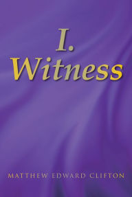 Title: I. Witness, Author: Matthew Edward Clifton