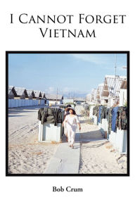 Title: I Cannot Forget Vietnam, Author: Bob Crum