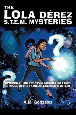 The Lola Derez S.T.E.M. Mysteries: Episode 1: Phantom Vandals Mystery; 2: Familiar Enemies Mystery
