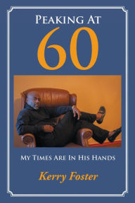 Title: Peaking At 60: My Times Are In His Hands, Author: Kerry Foster