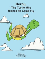 Title: Herbie, The Turtle Who Wished He Could Fly, Author: Jacob Biedinger