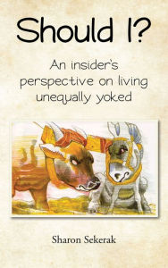 Title: Should I?: An insider's perspective on living unequally yoked, Author: Sharon Sekerak