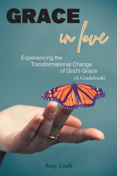 Grace Love: Experiencing the Transformational Change of God's (A Guidebook)