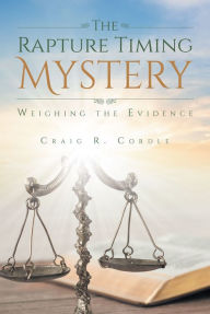 Title: The Rapture Timing Mystery: Weighing the Evidence, Author: Craig R Cordle