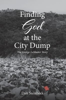 Finding God at the City Dump: The George LeMaster Story