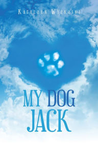 Title: My Dog Jack, Author: Kathleen Wyzkoski