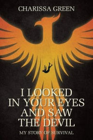 Title: I Looked in Your Eyes and Saw the Devil: My Story of Survival, Author: Charissa Green