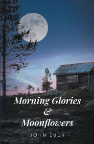 Title: Morning Glories & Moonflowers, Author: John Eudy