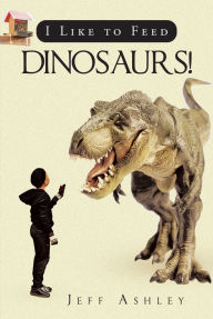 Title: I Like to Feed Dinosaurs!, Author: Jeff Ashley