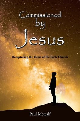 Commissioned By Jesus: Recapturing the Heart of Early Church