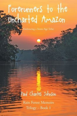 Forerunners to the Uncharted Amazon: Embracing a Stone Age Tribe