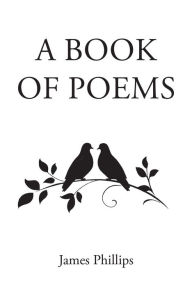 Title: A Book of Poems, Author: James Phillips