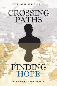 Title: Crossing Paths Finding Hope: Inspired by True Stories, Author: Rich Greer
