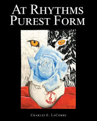 Title: At Rhythms Purest Form, Author: Charles E. LaCombe