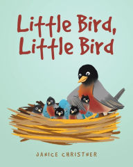 Title: Little Bird, Little Bird, Author: Janice Christner