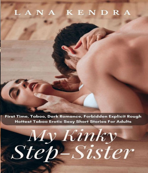 My Kinky Step Sister: First Time, Taboo, Dark Romance, Forbidden Explicit Rough Hottest Taboo Erotic Sexy Short Stories For Adults