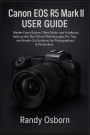 Canon EOS R5 Mark II User Guide: Master Every Button, Video Mode, and Autofocus Setting with Real-World Walkthroughs, Pro Tips, and Hands-On Guidance for Photographers & Filmmakers