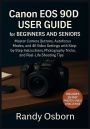 Canon EOS 90D User Guide for Beginners and Seniors: Master Camera Buttons, Autofocus Modes, and 4K Video Settings with Step-by-Step Instructions, Photography Tricks, and Real-Life Shooting Tips