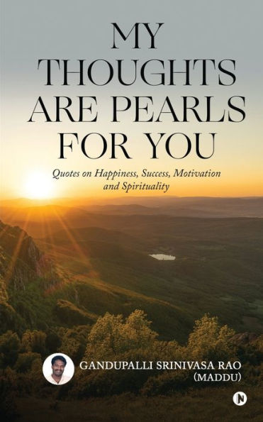 My Thoughts Are Pearls for You: Quotes on Happiness, Success, Motivation and Spirituality