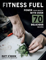 Title: FITNESS FUEL: Power Your Health With Over 70 Delicious Recipes, Author: Matt O'brien