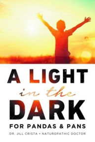 Title: A Light In The Dark For PANDAS & PANS, Author: Dr. Jill Crista