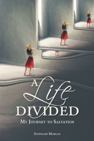 Title: A Life Divided: My Journey to Salvation, Author: Stephanie Morgan