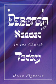 Title: Deborah Needed in the Church Today: Empowering Women for All Levels of Leadership, Author: Dessa Figueroa