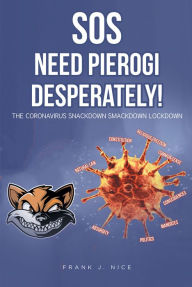 Title: SOS: Need Pierogi Desperately!: THE CORONAVIRUS SNACKDOWN SMACKDOWN LOCKDOWN, Author: Frank J. Nice