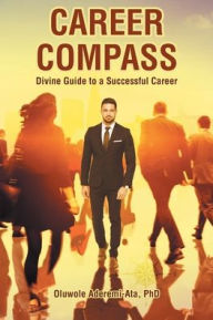 Title: Career Compass: Divine Guide to a Successful Career, Author: Oluwole Aderemi-Ata PhD