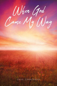 Title: When God Came My Way, Author: Dave Zimmerman