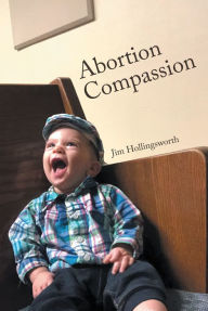 Title: Abortion Compassion, Author: Jim Hollingsworth