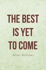 Title: The Best Is Yet to Come, Author: Julius Williams