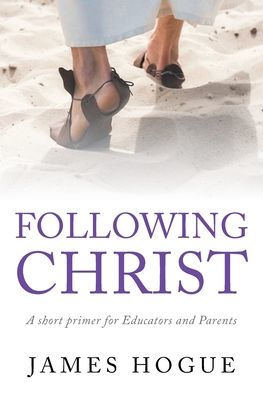 Following Christ: A short primer for Educators and Parents