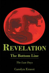 Title: REVELATION: The Bottom Line: The Last Days, Author: Carolyn Ernest