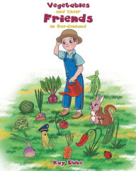 Title: Vegetables and their Friends in Gardenland, Author: Kay Dube