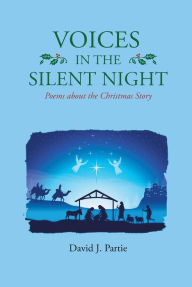 Title: Voices in the Silent Night: Poems about the Christmas Story, Author: David J. Partie