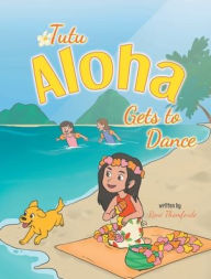 Title: Tutu Aloha Gets to Dance, Author: Renï Thomforde