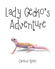 Title: Lady Gecko's Adventure, Author: Caroline Steele